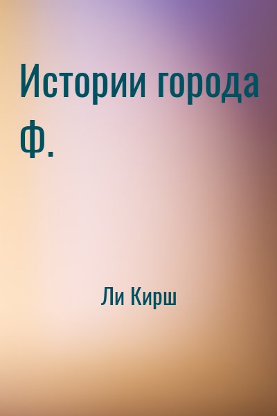 Ли Кирш - Истории города Ф.