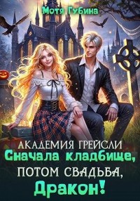 Академия Грейсли. Сначала кладбище, потом свадьба, Дракон!