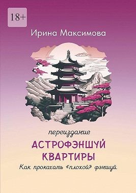 Максимова Ирина - Астрофэншуй квартиры. Как прокачать «плохой» фэншуй (переиздание)