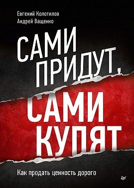 Колотилов Евгений, Ващенко Андрей - Сами придут, сами купят. Как продать ценность дорого