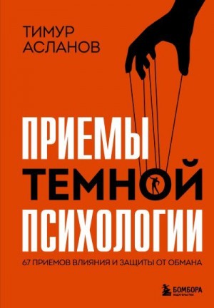 Асланов Тимур - Приемы темной психологии. 67 приемов влияния и защиты от обмана