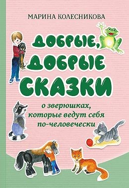Колесникова Марина - Добрые, добрые сказки о зверюшках, которые ведут себя по-человечески