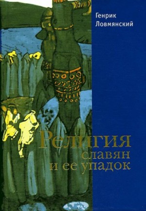 Ловмянский Генрик - Религия славян и её упадок (VI–XII вв.)