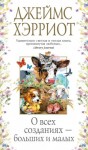 Хэрриот Джеймс - О всех созданиях – больших и малых