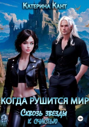 Кант Катерина - Когда рушится мир. Сквозь звезды к счастью