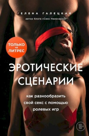 Галецкая Елена - Эротические сценарии. Как разнообразить свой секс с помощью ролевых игр