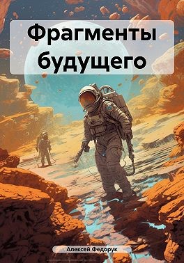 Федорук Алексей - Фрагменты будущего