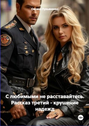 Лукьяненко (ксени) Оксана - Любовь длинною в жизнь. Рассказ третий - Крушение надежд
