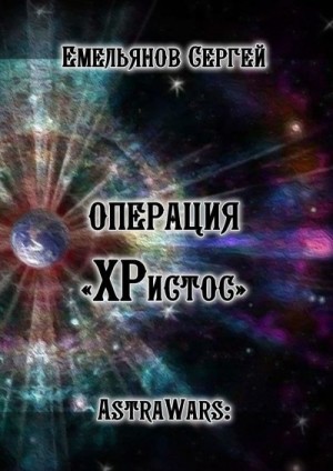 Емельянов Сергей - Операция «ХРистос». Серия «AstraWars:»