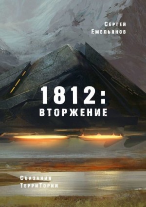Емельянов Сергей - 1812: Вторжение. Сказания ТерриТории