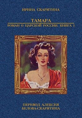 Скарятина Ирина - Тамара. Роман о царской России. Книга 1