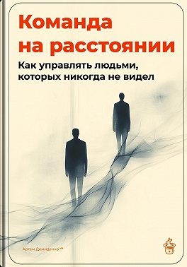 Демиденко Артем - Команда на расстоянии: Как управлять людьми, которых никогда не видел