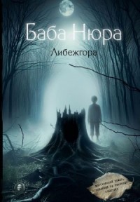 Баба Нюра. Либежгора. Мистический роман, основанный на реальных событиях