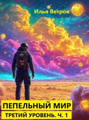 Ветров Илья - Пепельный мир. Третий уровень. Ч. 1