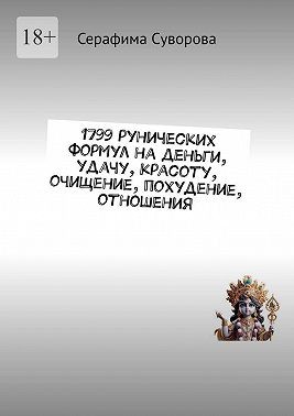 Суворова Серафима - 1799 рунических формул на деньги, удачу, красоту, очищение, похудение, отношения