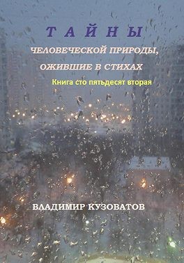 Кузоватов Владимир - Тайны человеческой природы, ожившие в стихах. Книга сто пятьдесят вторая