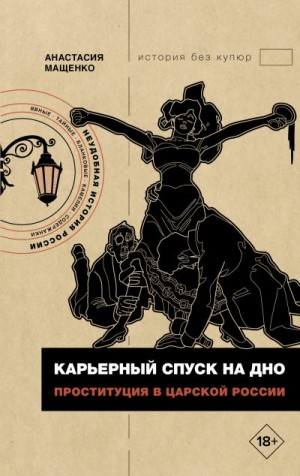 Мащенко Анастасия - Карьерный спуск на дно. Проституция в царской России