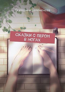 Селеменева Екатерина - Сказки с пером в ногах