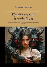 Приди ко мне в виде беса. Мистические рассказы, в основу которых вошли реальные события