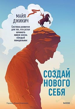 Джикич Майя - Создай нового себя. Система развития для тех, кто устал начинать новую жизнь каждый понедельник. Поможет найти ключ к принятию и благополучию