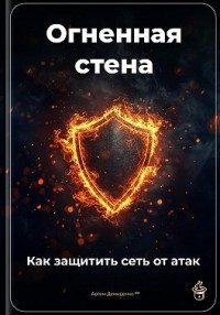 Огненная стена: Как защитить сеть от атак