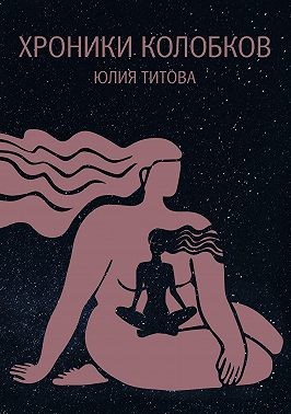 Титова Юлия - Хроники колобков. Книга для людей, стремящихся к идеальной форме