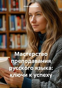Баринова Инна - Мастерство преподавания русского языка: ключи к успеху