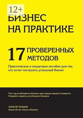 Асадов Хилгат - Бизнес на практике. 17 проверенных методов