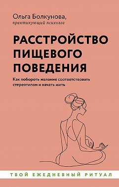 Болкунова Ольга - Расстройство пищевого поведения. Как побороть желание соответствовать стереотипам и начать жить