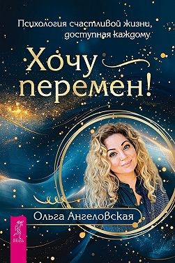 Ангеловская Ольга - Хочу перемен! Психология счастливой жизни, доступная каждому