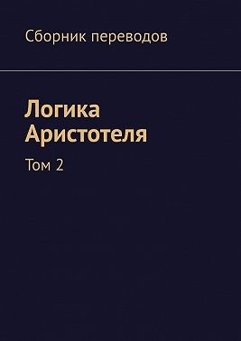 Антонов Валерий Алексеевич - Логика Аристотеля. Том 2