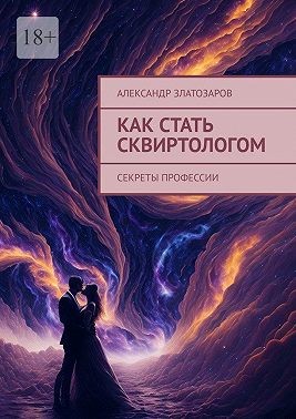 Златозаров Александр - Как стать сквиртологом. Секреты профессии