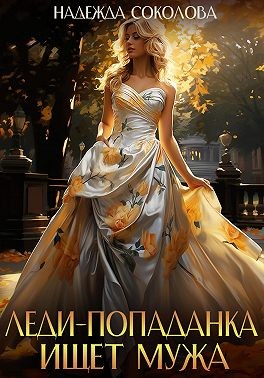 Соколова Надежда - Леди-попаданка ищет мужа