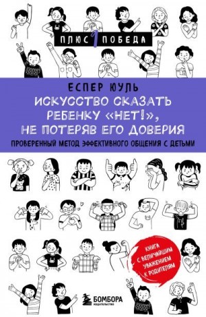Юуль Еспер - Искусство сказать ребенку «Нет!», не потеряв его доверия. Проверенный метод эффективного общения с детьми
