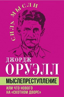 Оруэлл Джордж - Мыслепреступление, или Что нового на Скотном дворе