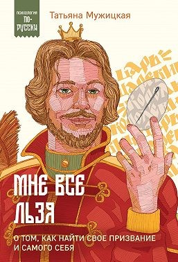 Мужицкая Татьяна - Мне все льзя. О том, как найти свое призвание и самого себя