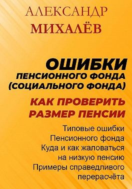 Михалев Александр - Ошибки Пенсионного Фонда: как проверить размер пенсии.