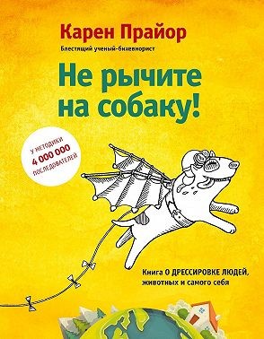 Прайор Карен - Не рычите на собаку! Книга о дрессировке людей, животных и самого себя