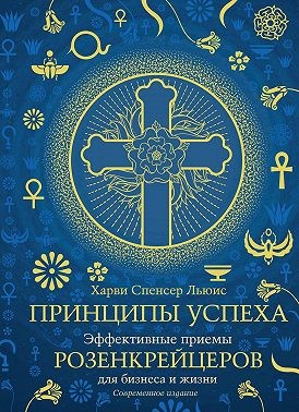 Льюис Харви Спенсер - Принципы успеха. Эффективные приемы розенкрейцеров для бизнеса и жизни