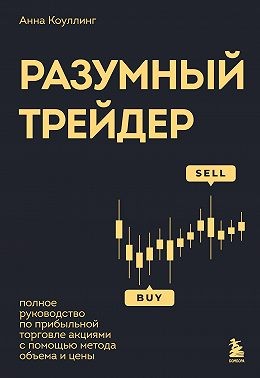 Коуллинг Анна - Разумный трейдер. Полное руководство по прибыльной торговле акциями с помощью метода объема и цены