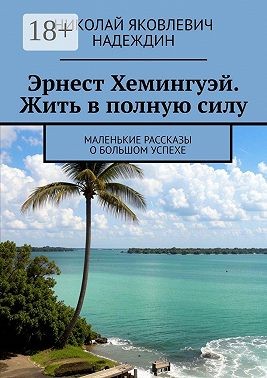 Надеждин Николай - Эрнест Хемингуэй. Жить в полную силу