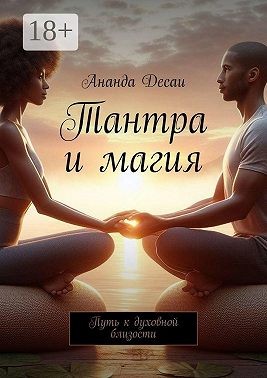 Десаи Ананда - Тантра и магия. Путь к духовной близости