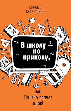 Славутский Евгений - В школу по приколу, или По мне плачет цирк!