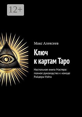 Алексеев Макс - Ключ к картам Таро. Настольная книга Мастера: полное руководство к колоде Райдера-Уэйта