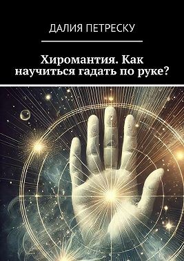 Петреску Далия - Хиромантия. Как научиться гадать по руке?