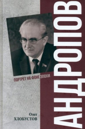 Хлобустов Олег - Андропов. 30 лет из жизни Генерального секретаря ЦК КПСС
