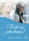 Полежаева Инна - Как его завоевать?