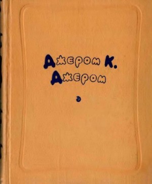 Джером Джером - Избранные произведения в двух томах. Том первый.