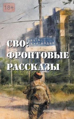 Ивакин Алексей, Григорьев Максим, Часовских Кирилл, Бобров Глеб, Филиппов Дмитрий, Кробут Стас - СВО: фронтовые рассказы