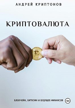 Криптонов Андрей - Криптовалюта: Блокчейн, Биткоин и будущее финансов